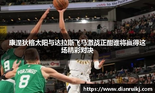 康涅狄格太阳与达拉斯飞马激战正酣谁将赢得这场精彩对决